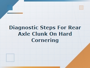 Diagnosing Rear Axle Clunk During Hard Cornering: Step-by-Step Guide