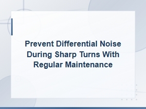 Prevent Differential Noise During Sharp Turns with Regular Maintenance