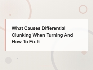 Differential Clunk When Turning: Diagnosis and Fixes