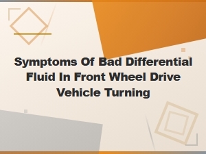 Symptoms of Bad Differential Fluid in Front Wheel Drive Turning