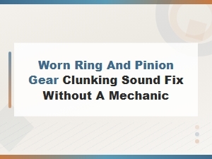 Worn Ring and Pinion Gear Clunking Sound: Diy Fix Without a Mechanic