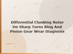 Differential Clunking Noise on Sharp Turns: Ring and Pinion Gear Wear Diagnosis